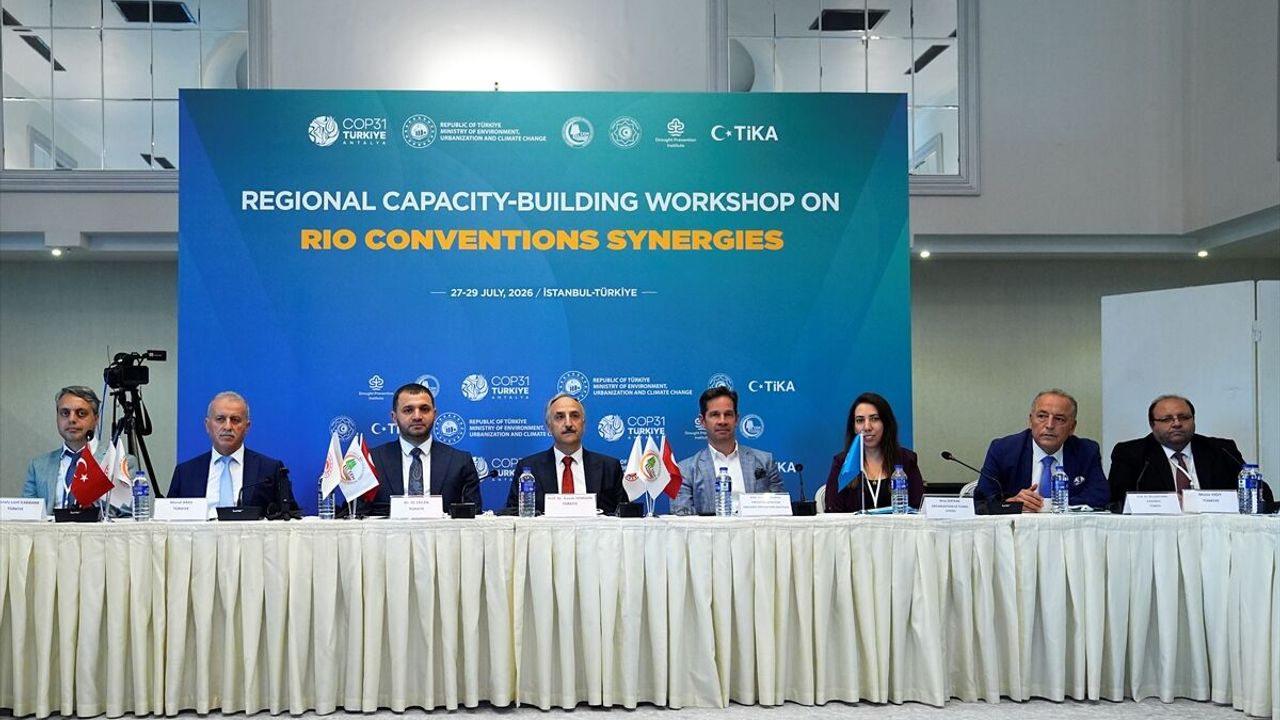 İstanbul'da 'Rio Sözleşmeleri Sinerjileri Üzerine Bölgesel Kapasite Geliştirme Çalıştayı' düzenlendi